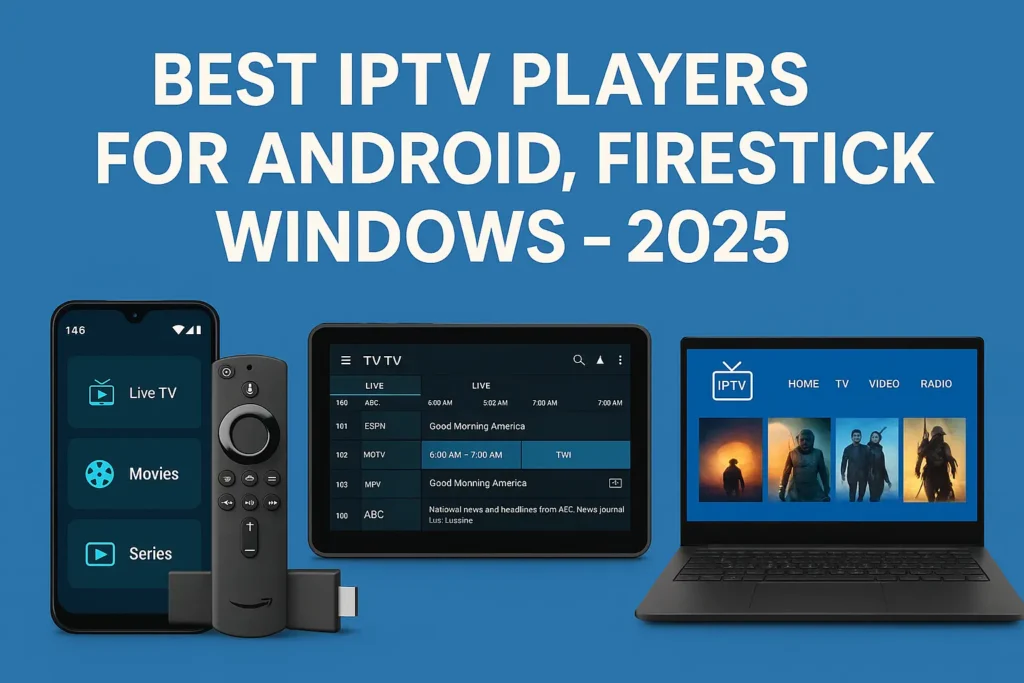Best IPTV Players For Android, FireStick, Windows – 2025
